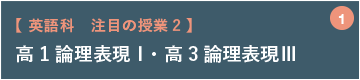 高1論理表現Ⅰ・高3論理表現Ⅲ【 英語科　注目の授業2 】