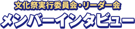 文化祭実行委員会・リーダー会 メンバーインタビュー