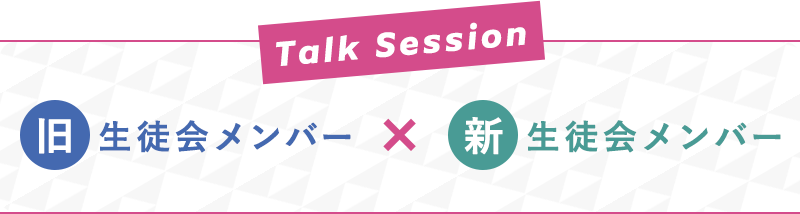 Talk Session　旧生徒会メンバー×新生徒会メンバー