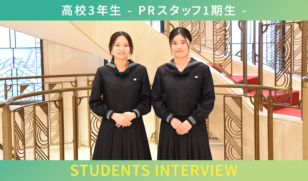 高校3年生 - PRスタッフ1期生 - STUDENTS INTERVIEW